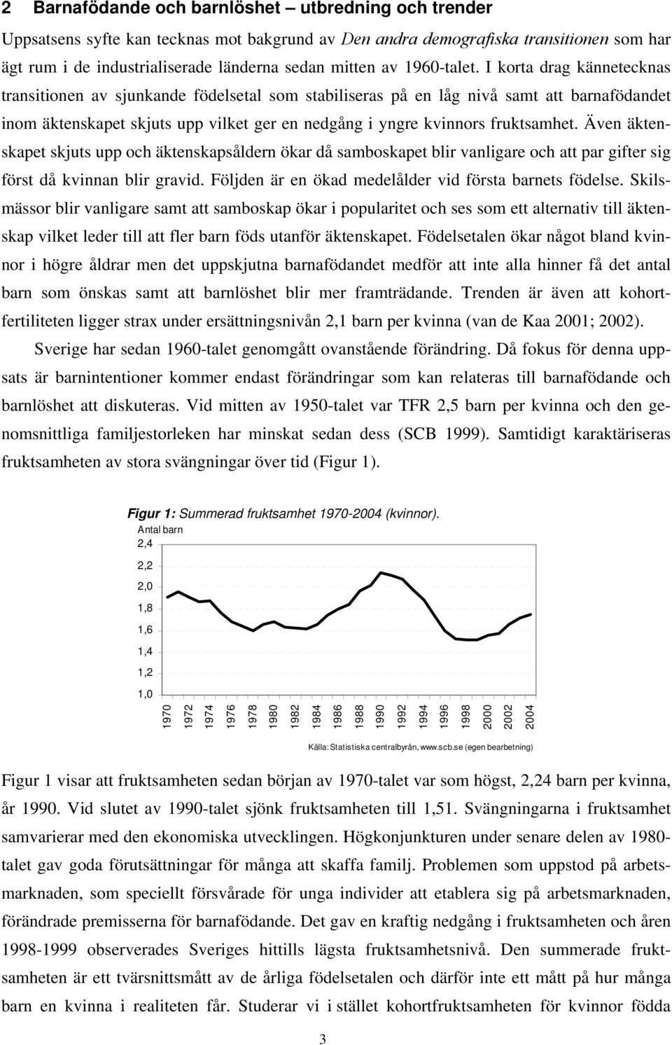 I korta drag kännetecknas transitionen av sjunkande födelsetal som stabiliseras på en låg nivå samt att barnafödandet inom äktenskapet skjuts upp vilket ger en nedgång i yngre kvinnors fruktsamhet.
