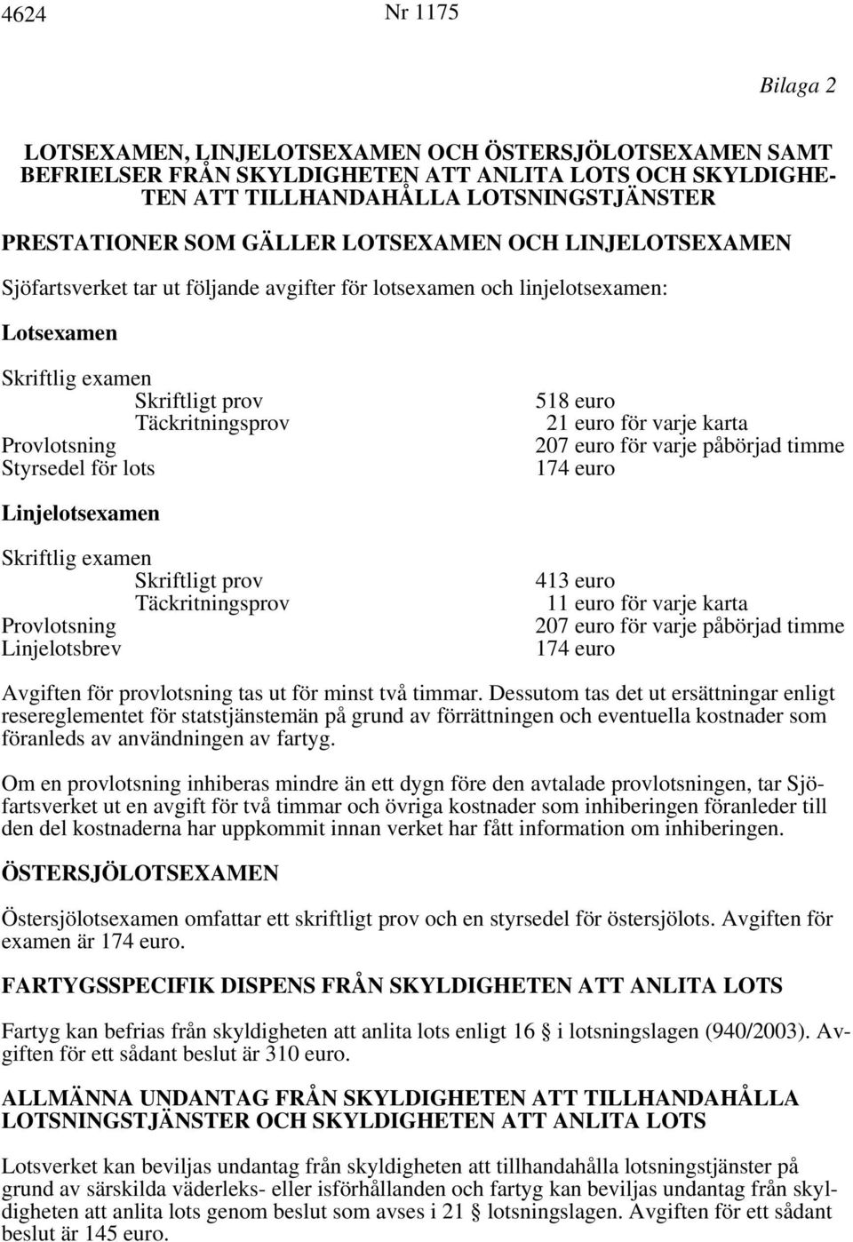 518 21 för varje karta 207 för varje påbörjad timme 174 Linjelotsexamen Skriftlig examen Skriftligt prov Täckritningsprov Provlotsning Linjelotsbrev 413 11 för varje karta 207 för varje påbörjad