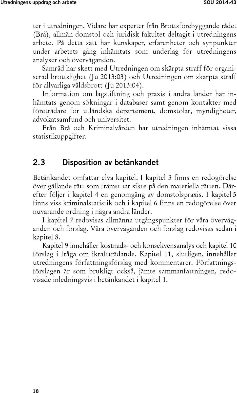 Samråd har skett med Utredningen om skärpta straff för organiserad brottslighet (Ju 2013:03) och Utredningen om skärpta straff för allvarliga våldsbrott (Ju 2013:04).