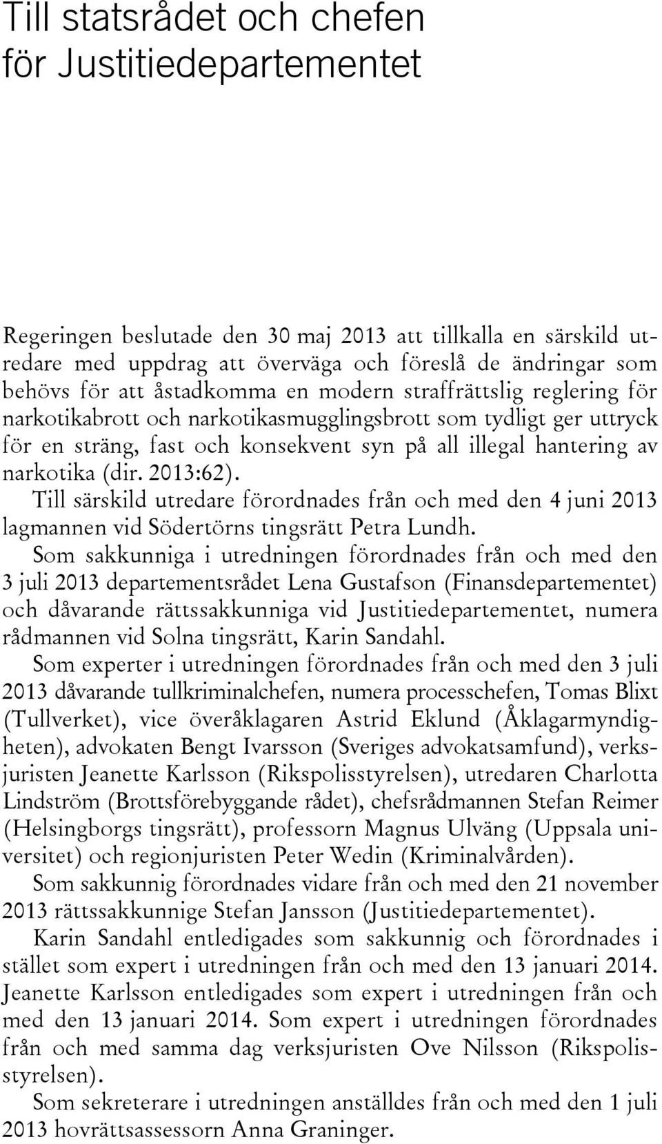 2013:62). Till särskild utredare förordnades från och med den 4 juni 2013 lagmannen vid Södertörns tingsrätt Petra Lundh.