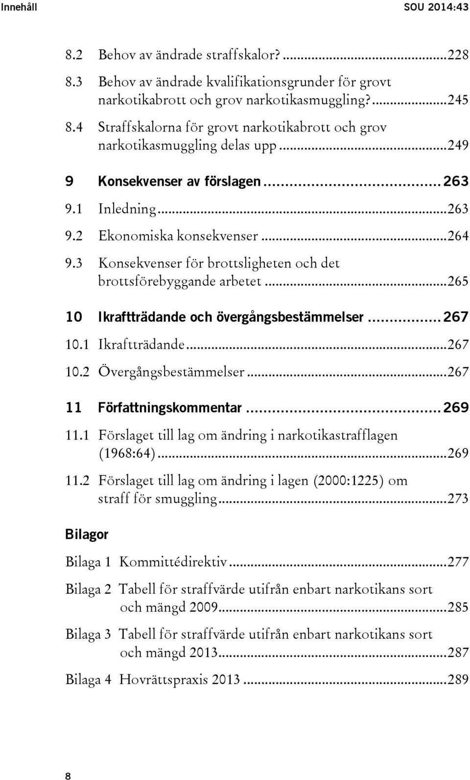 3 Konsekvenser för brottsligheten och det brottsförebyggande arbetet... 265 10 Ikraftträdande och övergångsbestämmelser... 267 10.1 Ikraftträdande... 267 10.2 Övergångsbestämmelser.