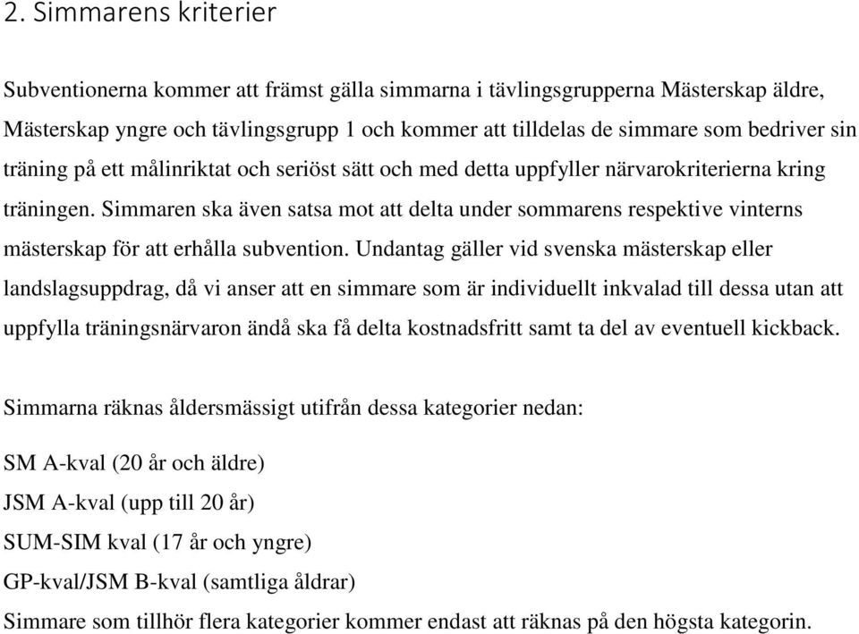 Simmaren ska även satsa mot att delta under sommarens respektive vinterns mästerskap för att erhålla subvention.