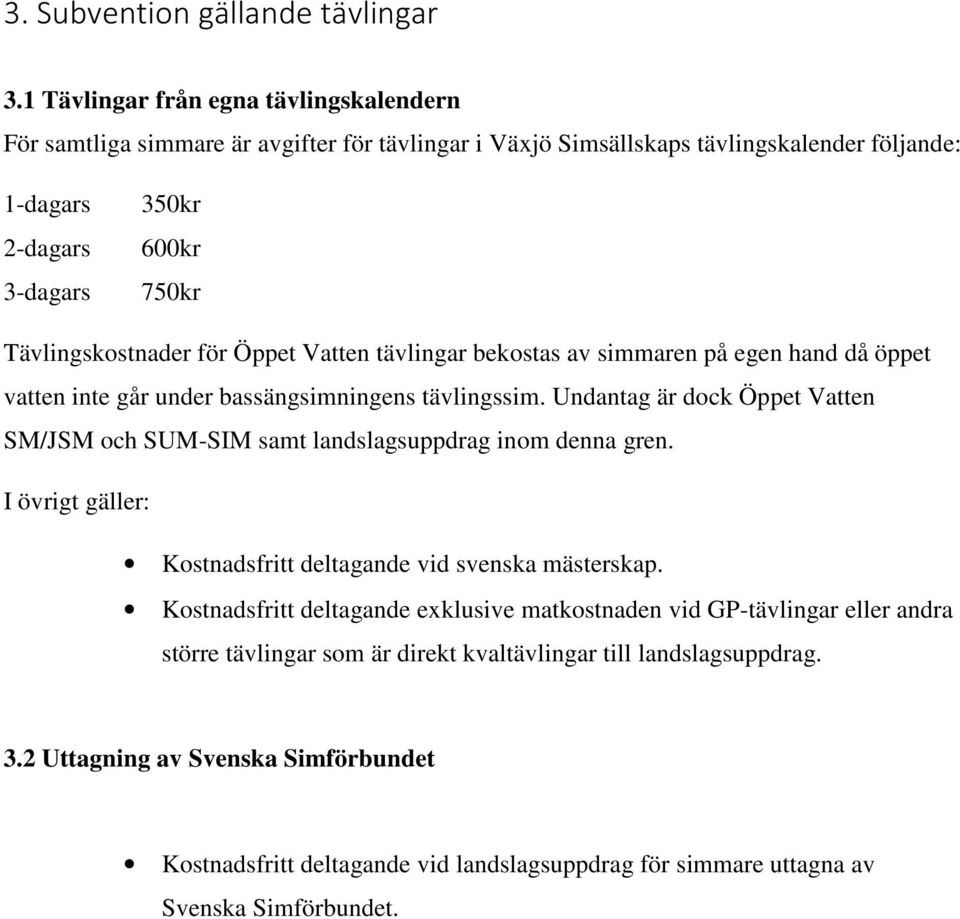 Tävlingskostnader för Öppet Vatten tävlingar bekostas av simmaren på egen hand då öppet vatten inte går under bassängsimningens tävlingssim.