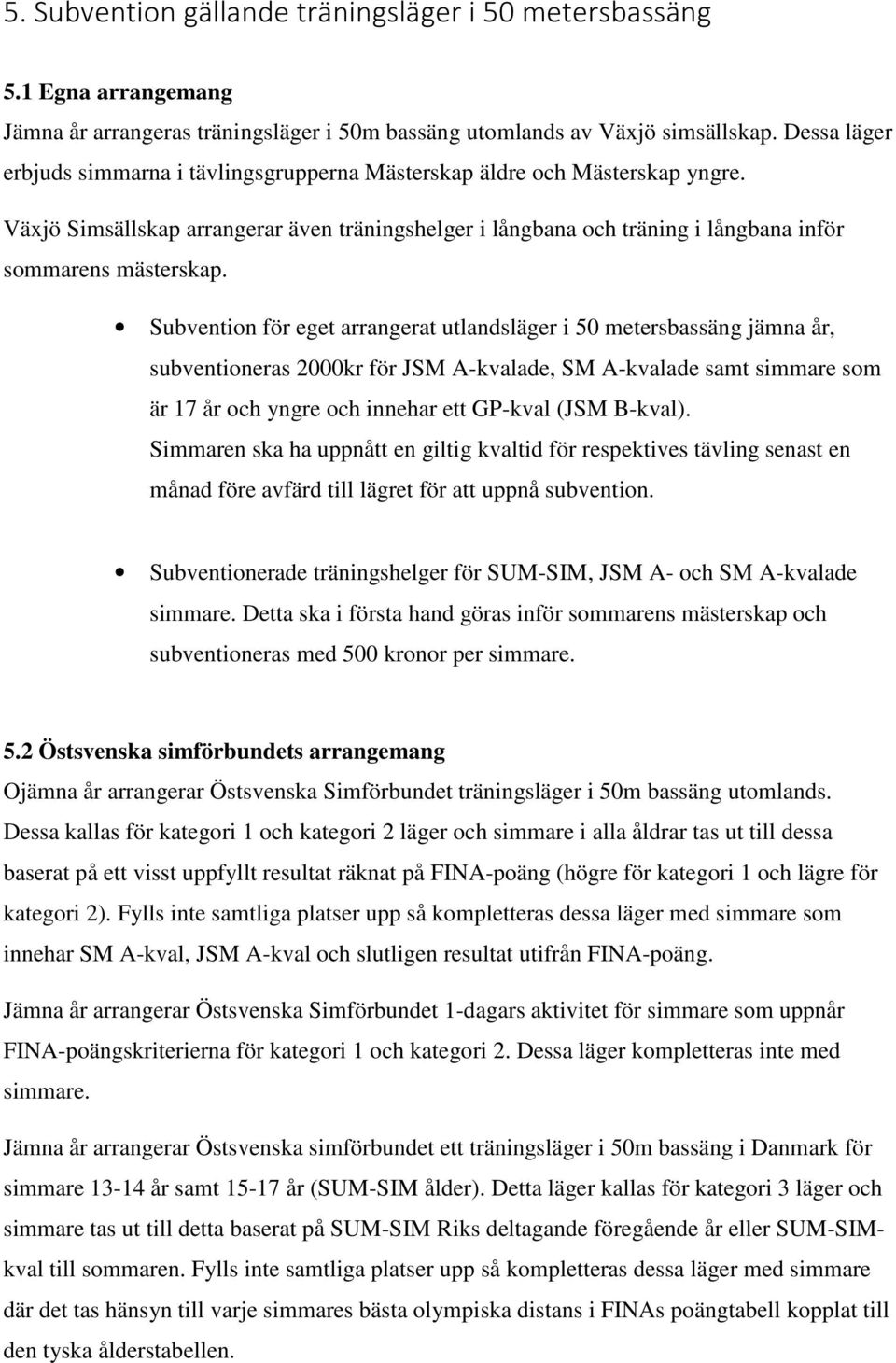 Subvention för eget arrangerat utlandsläger i 50 metersbassäng jämna år, subventioneras 2000kr för JSM A-kvalade, SM A-kvalade samt simmare som är 17 år och yngre och innehar ett GP-kval (JSM B-kval).