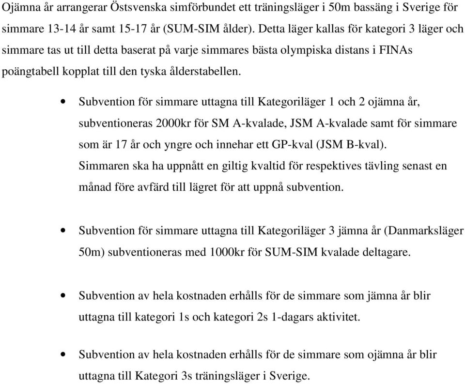 Subvention för simmare uttagna till Kategoriläger 1 och 2 ojämna år, subventioneras 2000kr för SM A-kvalade, JSM A-kvalade samt för simmare som är 17 år och yngre och innehar ett GP-kval (JSM B-kval).