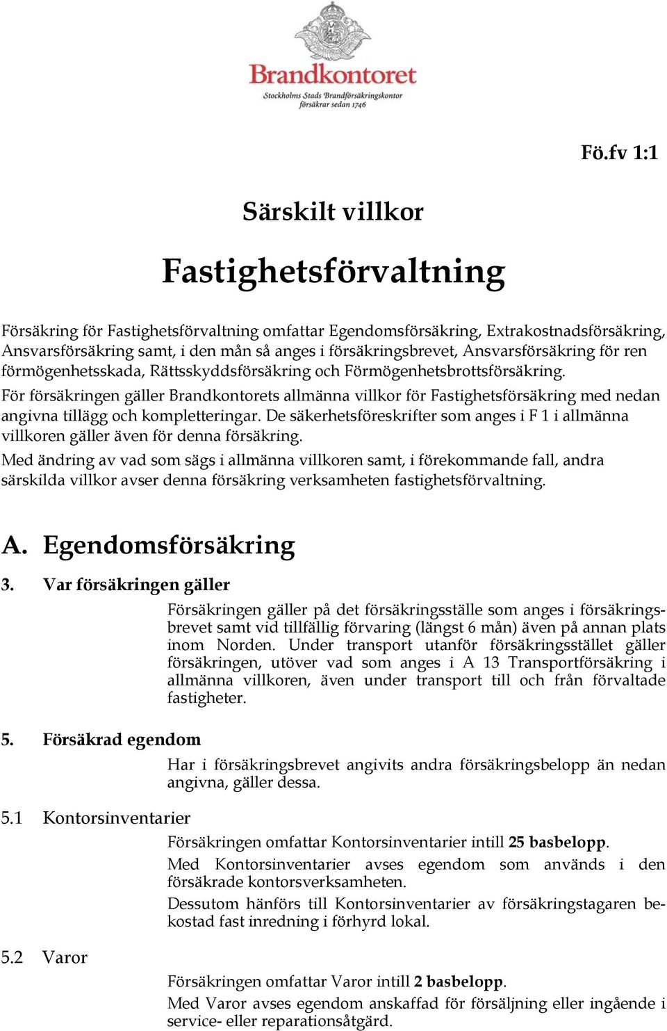 För försäkringen gäller Brandkontorets allmänna villkor för Fastighetsförsäkring med nedan angivna tillägg och kompletteringar.