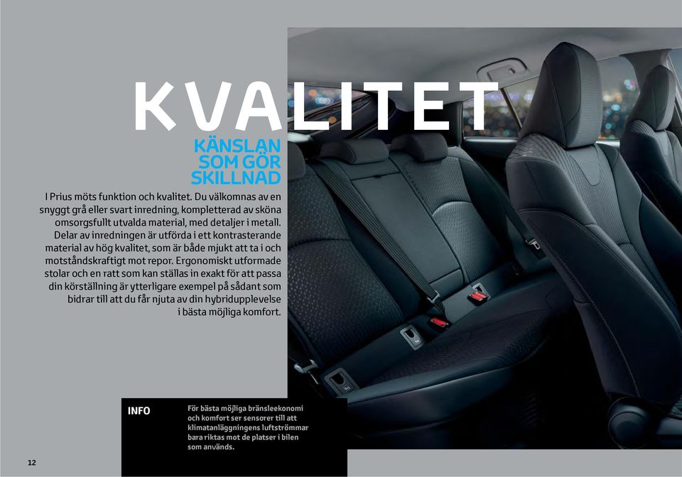 Delar av inredningen är utförda i ett kontrasterande material av hög kvalitet, som är både mjukt att ta i och motståndskraftigt mot repor.