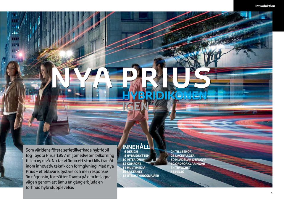 Med nya Prius effektivare, tystare och mer responsiv än någonsin, fortsätter Toyota på den inslagna vägen genom att ännu en gång erbjuda en