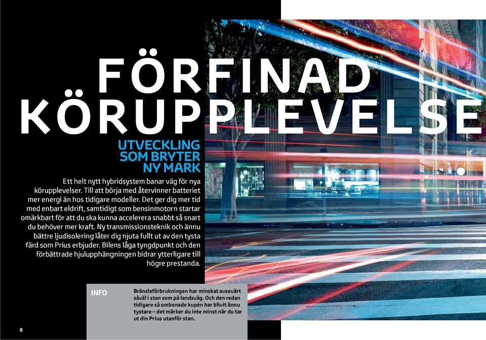 Ny transmissionsteknik och ännu bättre ljudisolering låter dig njuta fullt ut av den tysta färd som Prius erbjuder.