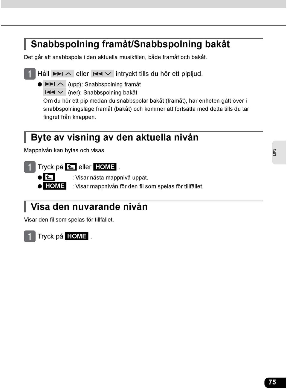 (bakåt) och kommer att fortsätta med detta tills du tar fingret från knappen. Byte av visning av den aktuella nivån Mappnivån kan bytas och visas.