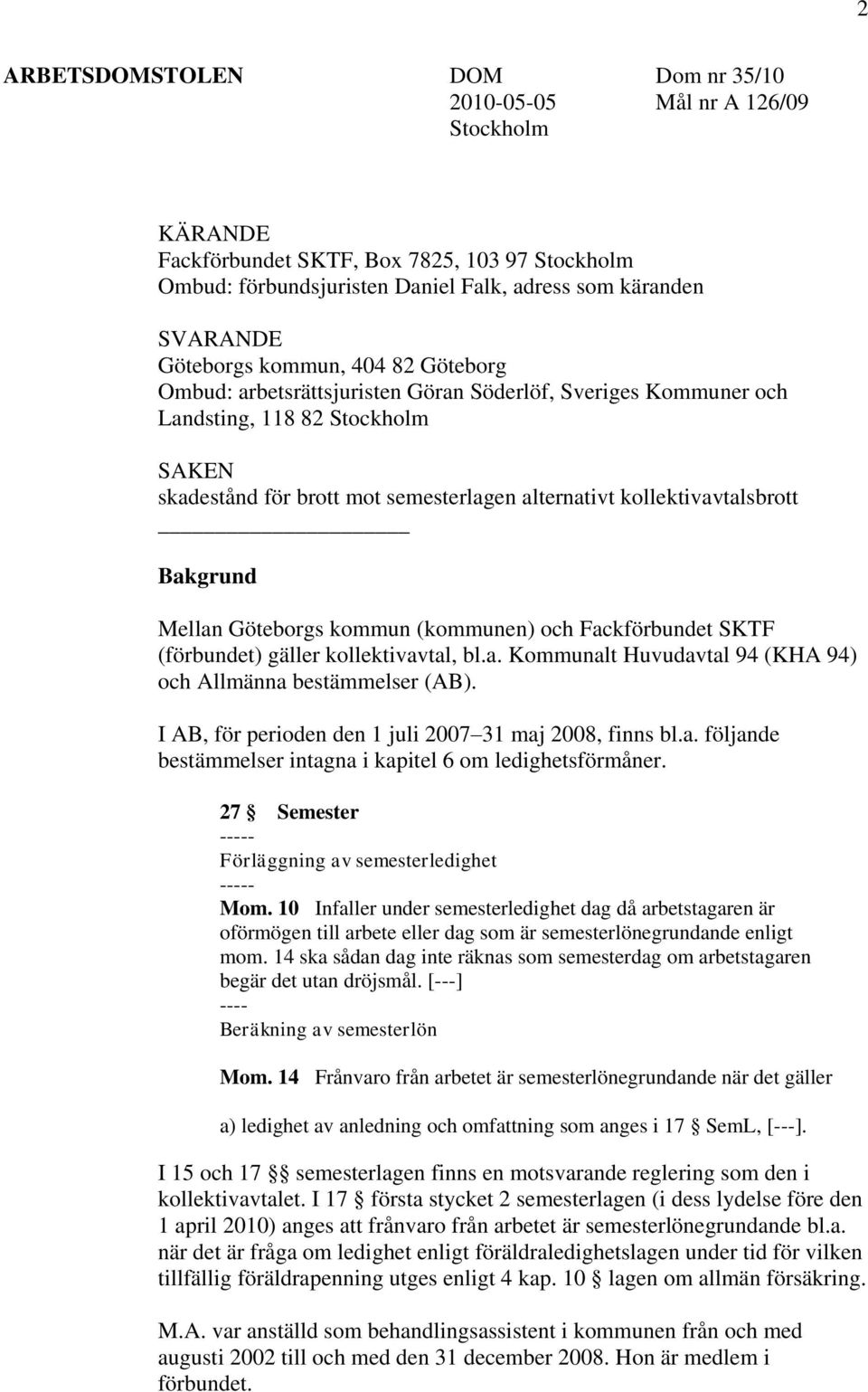 kollektivavtalsbrott Bakgrund Mellan Göteborgs kommun (kommunen) och Fackförbundet SKTF (förbundet) gäller kollektivavtal, bl.a. Kommunalt Huvudavtal 94 (KHA 94) och Allmänna bestämmelser (AB).