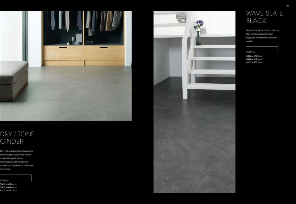 304,8 x 304,8 mm 304,8 x 609,6 mm 457,2 x 457,2 mm DRY STONE CINDER Den här sofistikerade ytan
