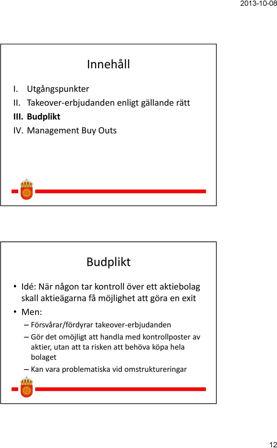 möjlighet att göra en exit Men: Försvårar/fördyrar takeover-erbjudanden Gör det omöjligt att handla med