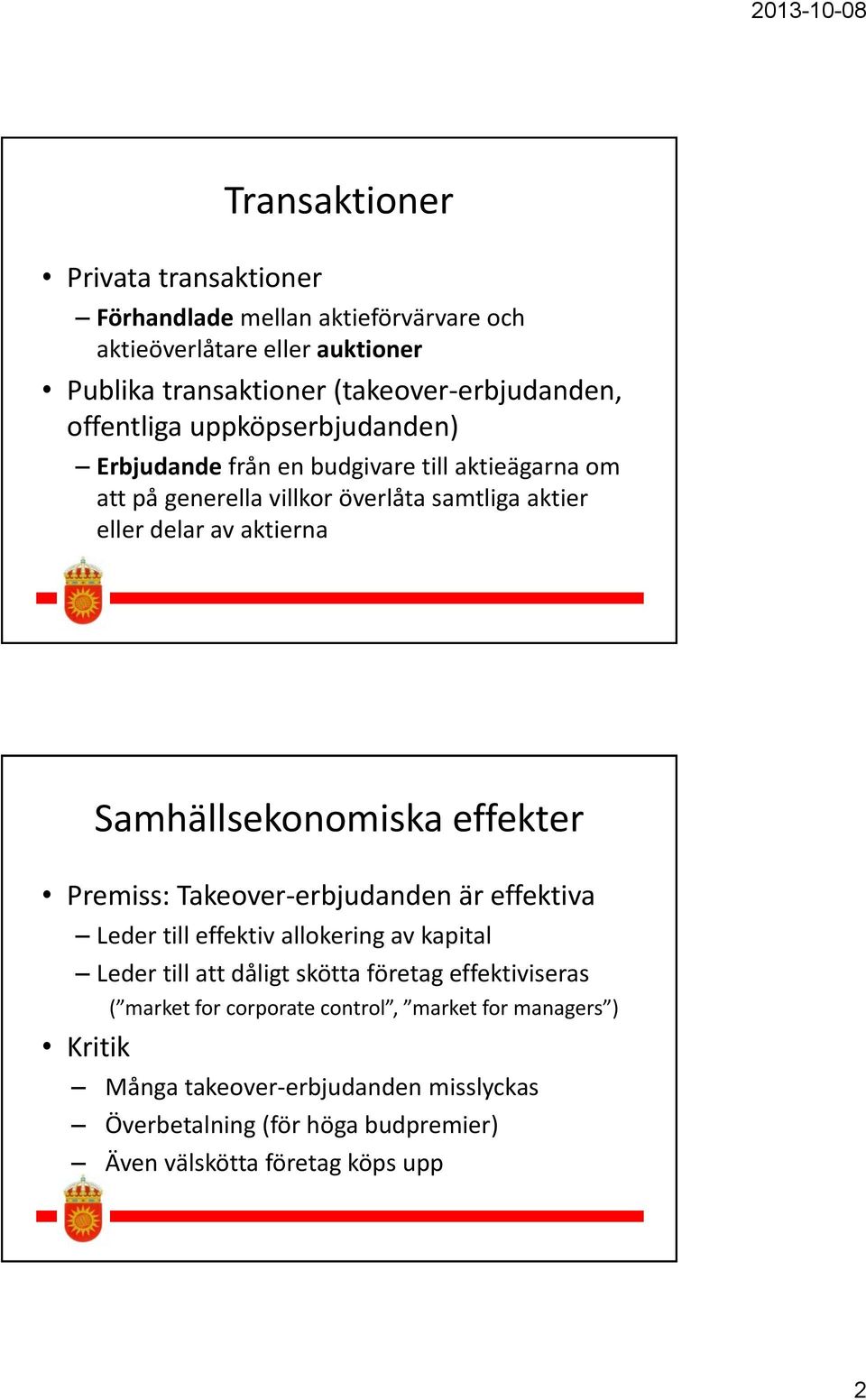 Samhällsekonomiska effekter Premiss: Takeover-erbjudanden är effektiva Leder till effektiv allokering av kapital Leder till att dåligt skötta företag