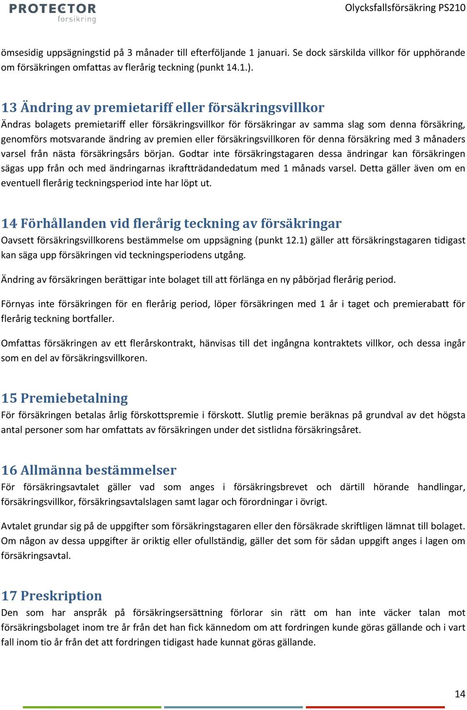 eller försäkringsvillkoren för denna försäkring med 3 månaders varsel från nästa försäkringsårs början.