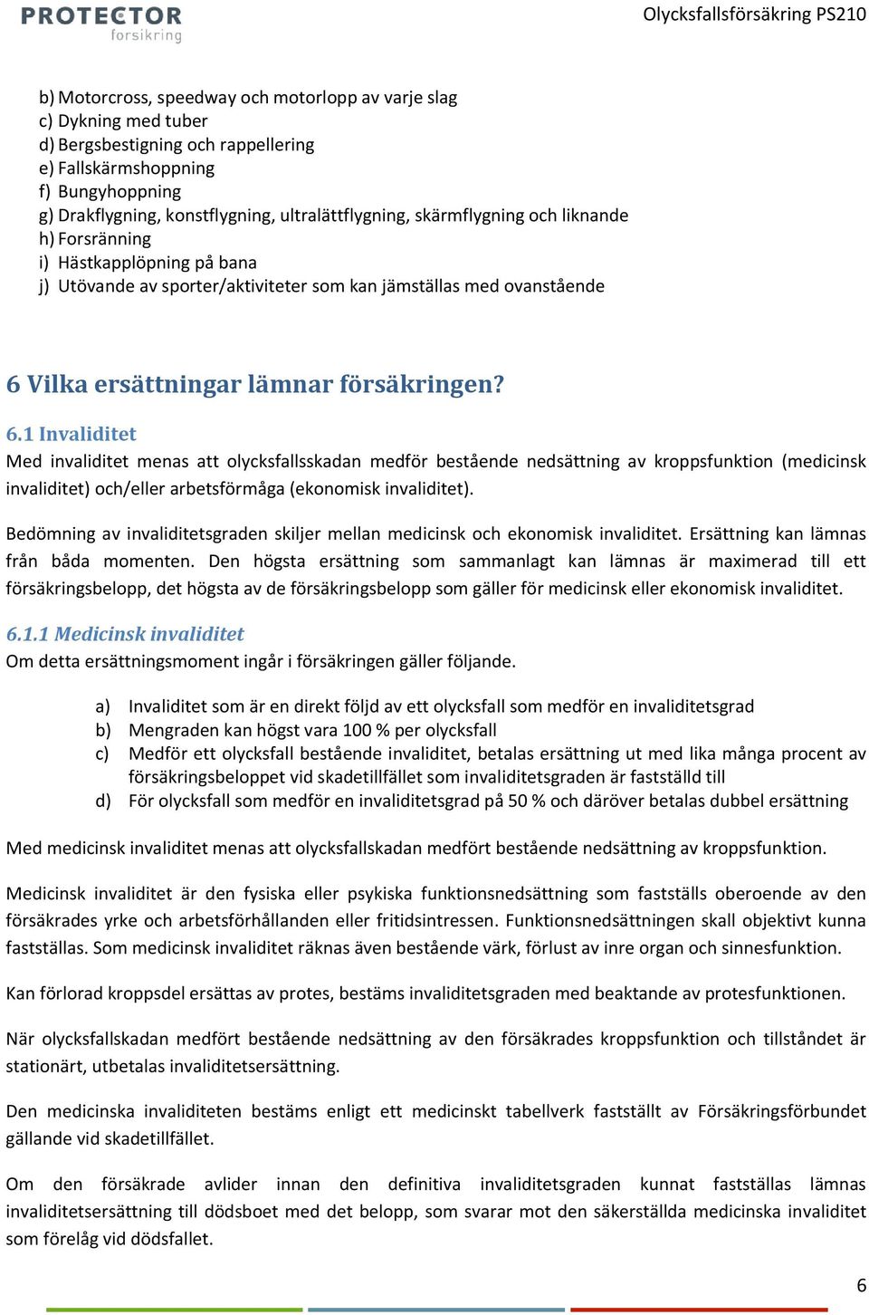 Vilka ersättningar lämnar försäkringen? 6.