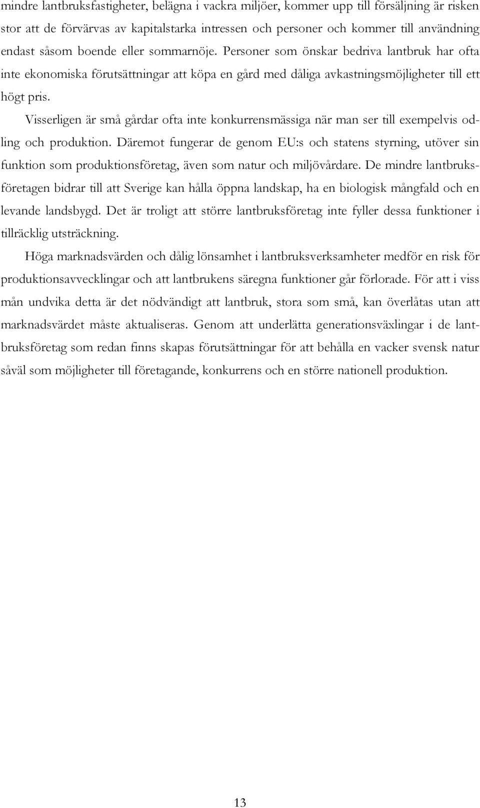 Visserligen är små gårdar ofta inte konkurrensmässiga när man ser till exempelvis odling och produktion.