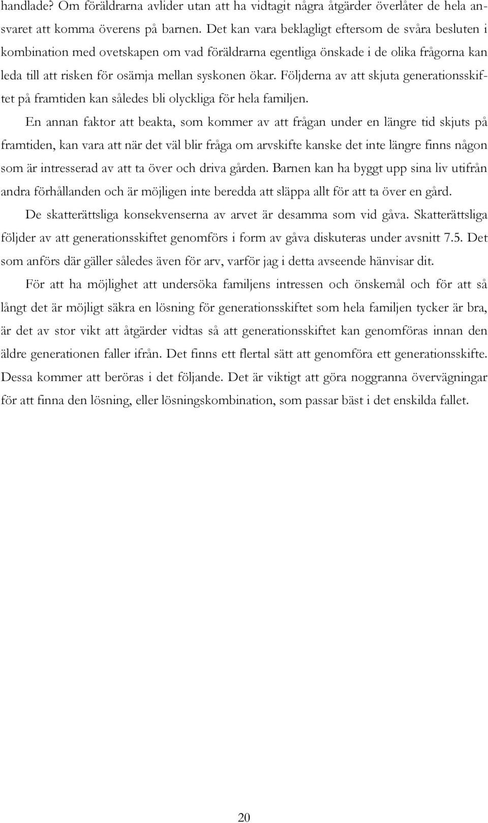 Följderna av att skjuta generationsskiftet på framtiden kan således bli olyckliga för hela familjen.