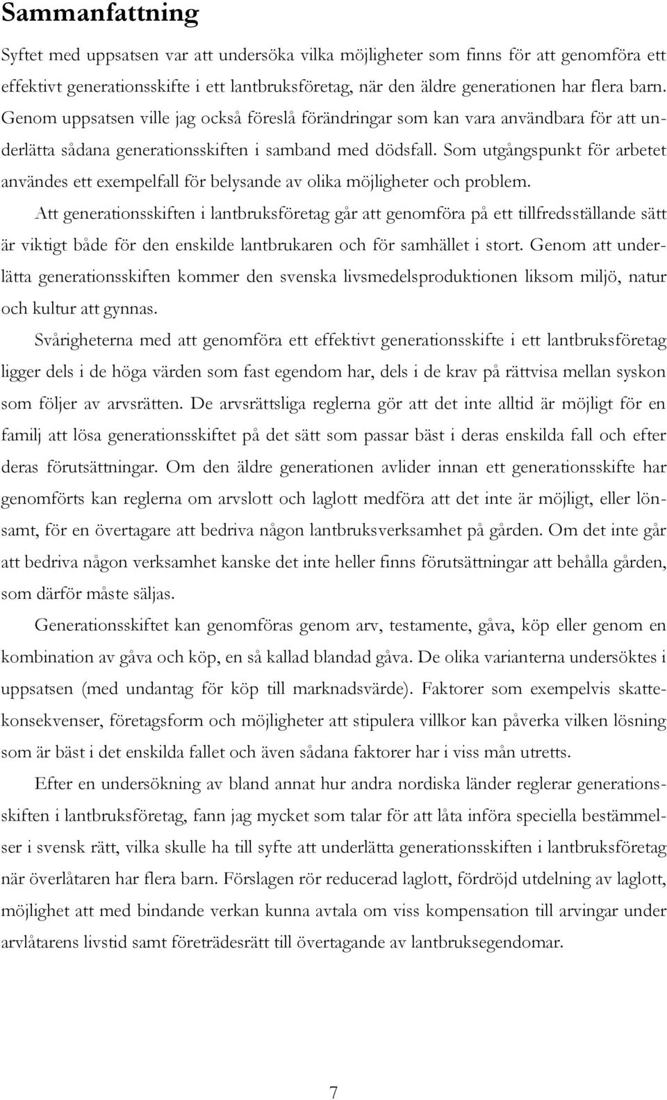 Som utgångspunkt för arbetet användes ett exempelfall för belysande av olika möjligheter och problem.