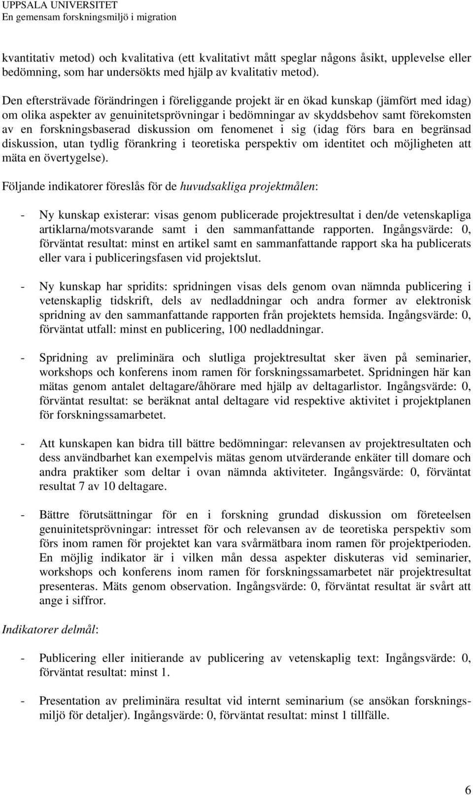 forskningsbaserad diskussion om fenomenet i sig (idag förs bara en begränsad diskussion, utan tydlig förankring i teoretiska perspektiv om identitet och möjligheten att mäta en övertygelse).