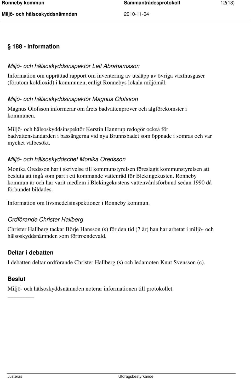 Miljö- och hälsoskyddsinspektör Kerstin Hannrup redogör också för badvattenstandarden i bassängerna vid nya Brunnsbadet som öppnade i somras och var mycket välbesökt.