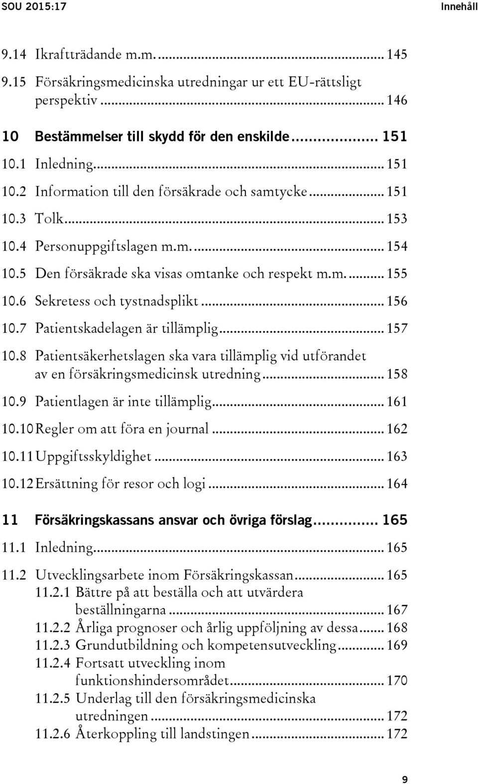 6 Sekretess och tystnadsplikt... 156 10.7 Patientskadelagen är tillämplig... 157 10.8 Patientsäkerhetslagen ska vara tillämplig vid utförandet av en försäkringsmedicinsk utredning... 158 10.