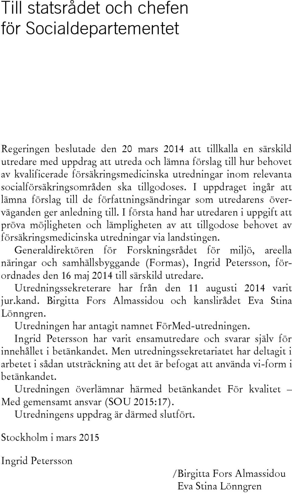 I uppdraget ingår att lämna förslag till de författningsändringar som utredarens överväganden ger anledning till.