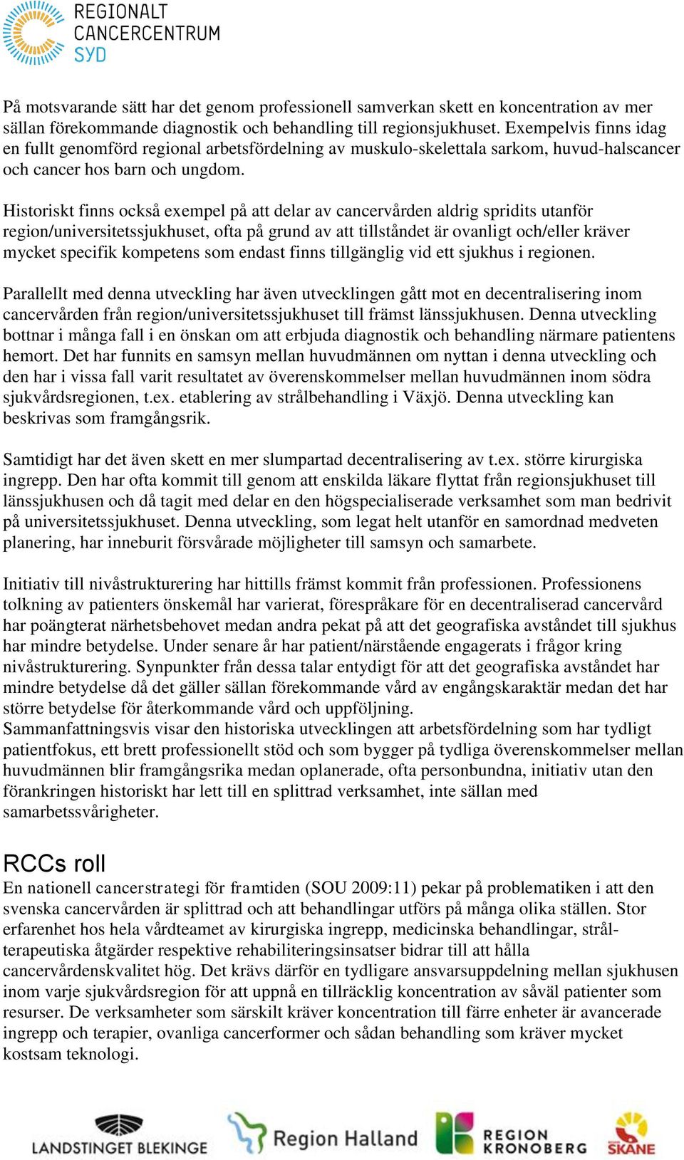 Histriskt finns ckså exempel på att delar av cancervården aldrig spridits utanför regin/universitetssjukhuset, fta på grund av att tillståndet är vanligt ch/eller kräver mycket specifik kmpetens sm