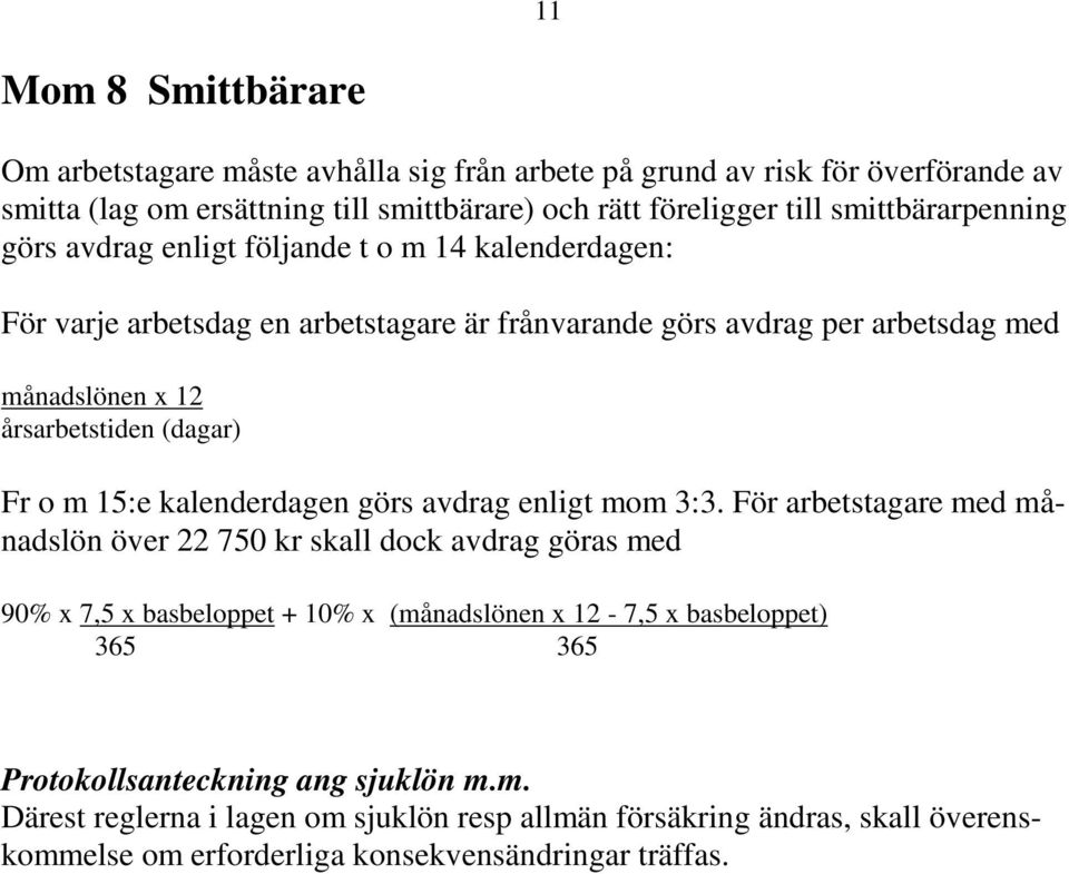 (dagar) Fr o m 15:e kalenderdagen görs avdrag enligt mom 3:3.