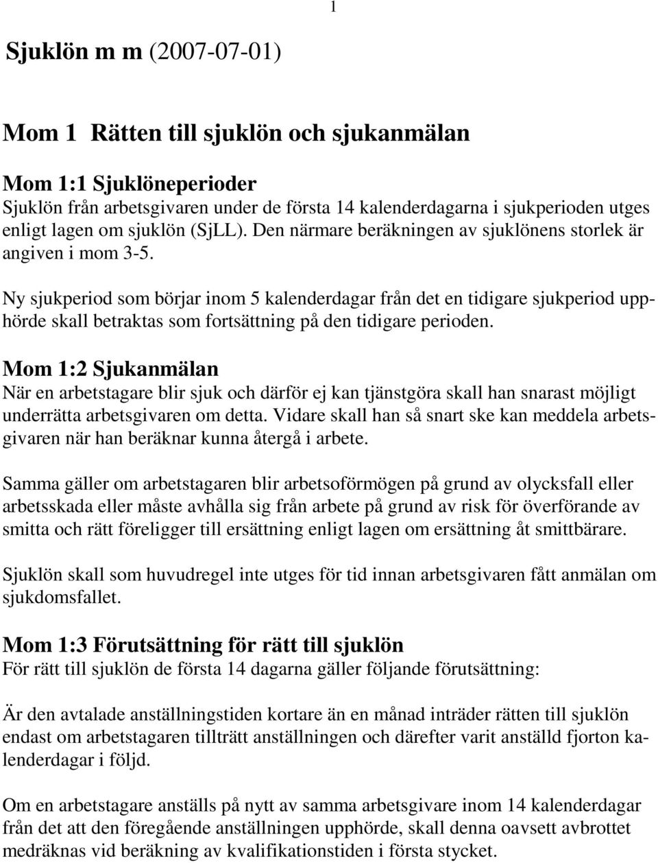 Ny sjukperiod som börjar inom 5 kalenderdagar från det en tidigare sjukperiod upphörde skall betraktas som fortsättning på den tidigare perioden.