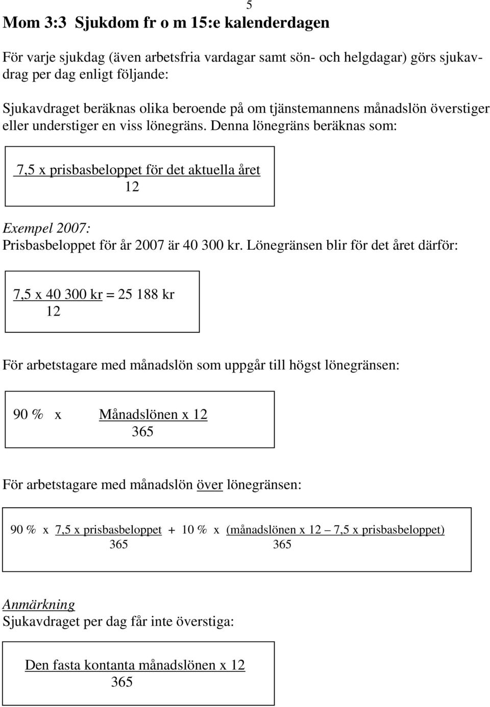 Denna lönegräns beräknas som: 7,5 x prisbasbeloppet för det aktuella året 12 Exempel 2007: Prisbasbeloppet för år 2007 är 40 300 kr.