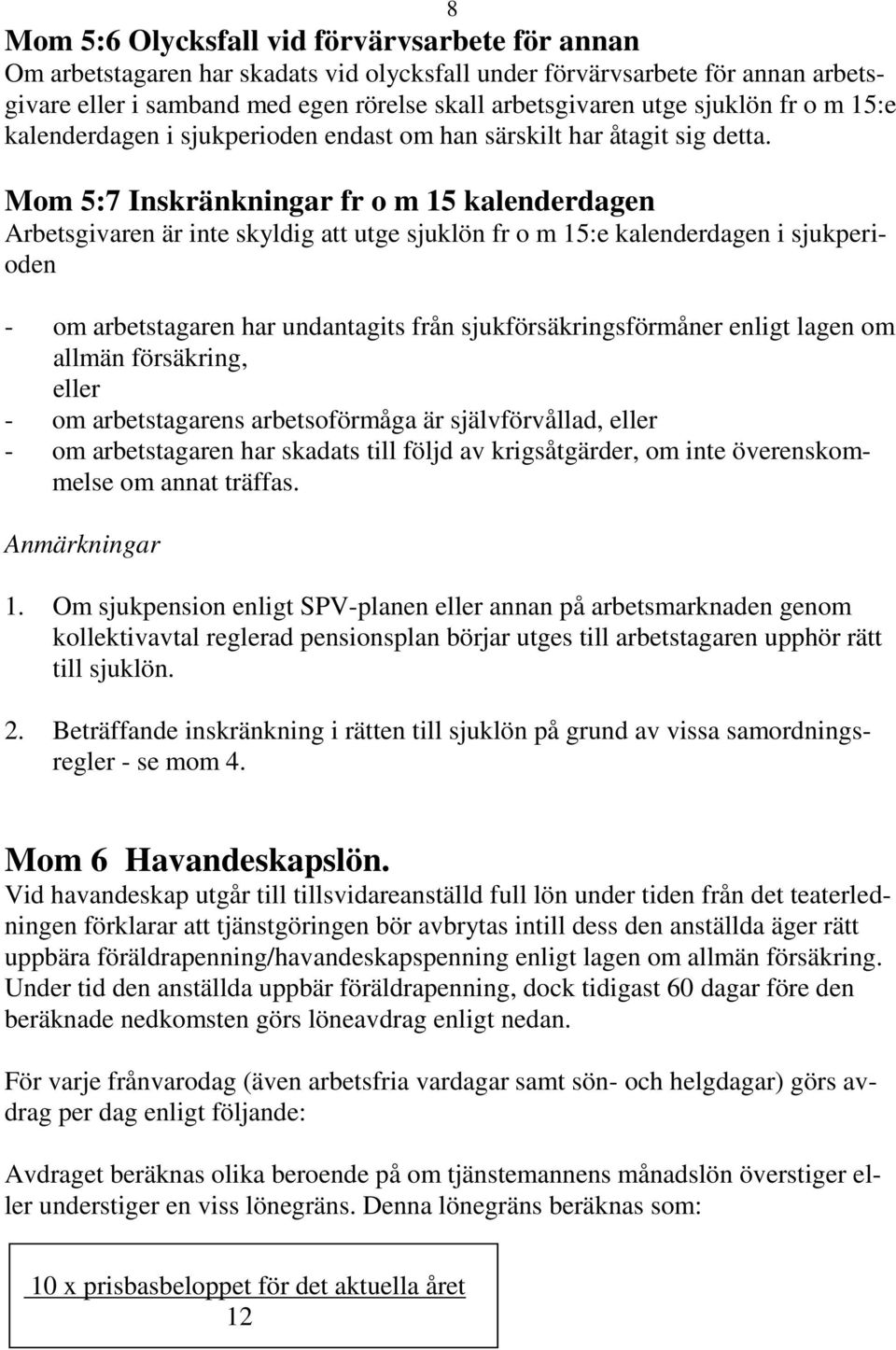 Mom 5:7 Inskränkningar fr o m 15 kalenderdagen Arbetsgivaren är inte skyldig att utge sjuklön fr o m 15:e kalenderdagen i sjukperioden - om arbetstagaren har undantagits från sjukförsäkringsförmåner