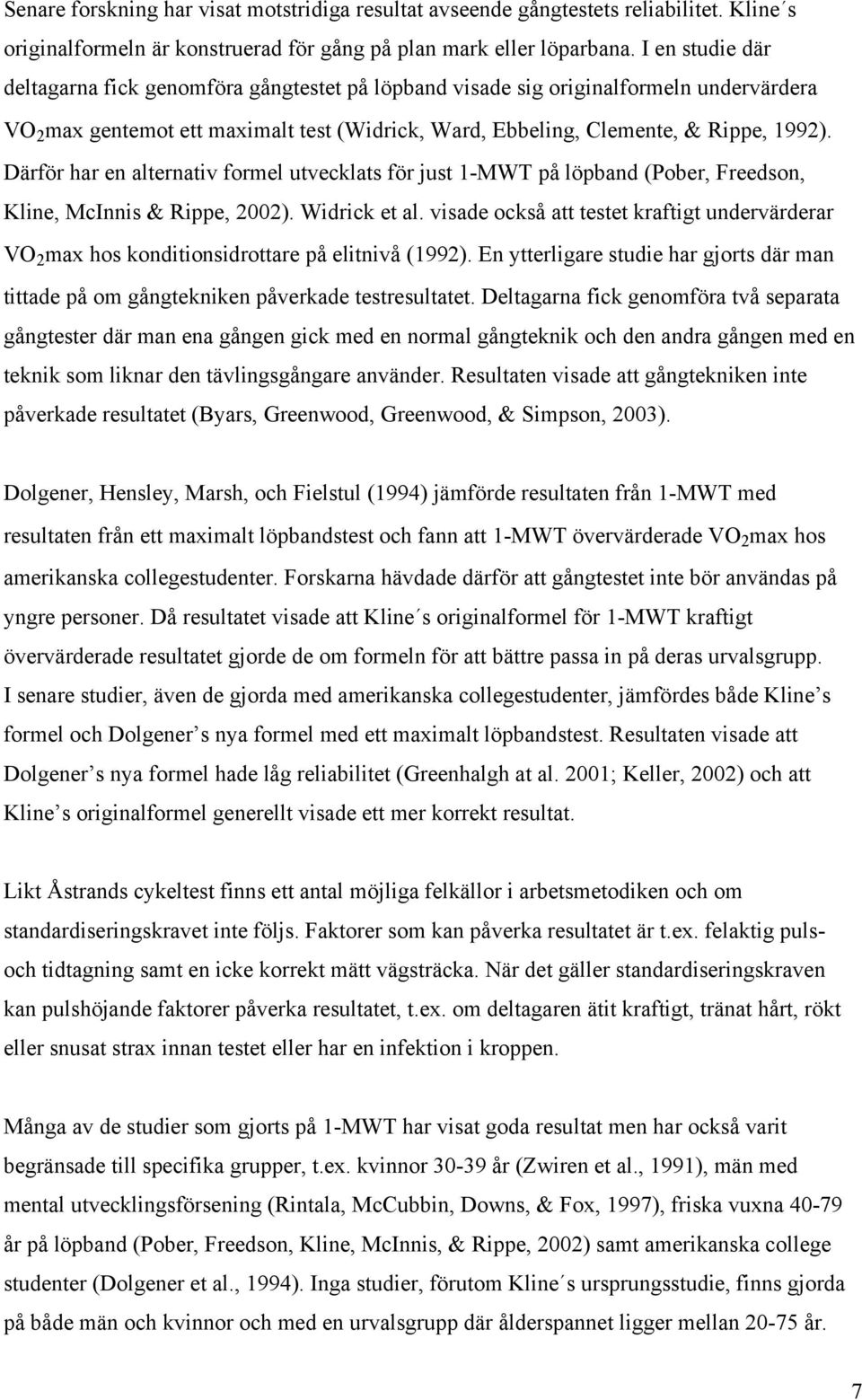 Därför har en alternativ formel utvecklats för just 1-MWT på löpband (Pober, Freedson, Kline, McInnis & Rippe, 2002). Widrick et al.