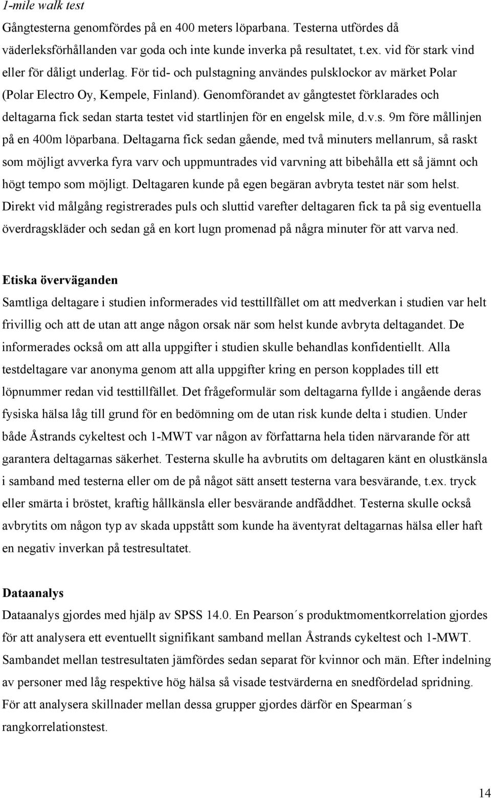 Genomförandet av gångtestet förklarades och deltagarna fick sedan starta testet vid startlinjen för en engelsk mile, d.v.s. 9m före mållinjen på en 400m löparbana.