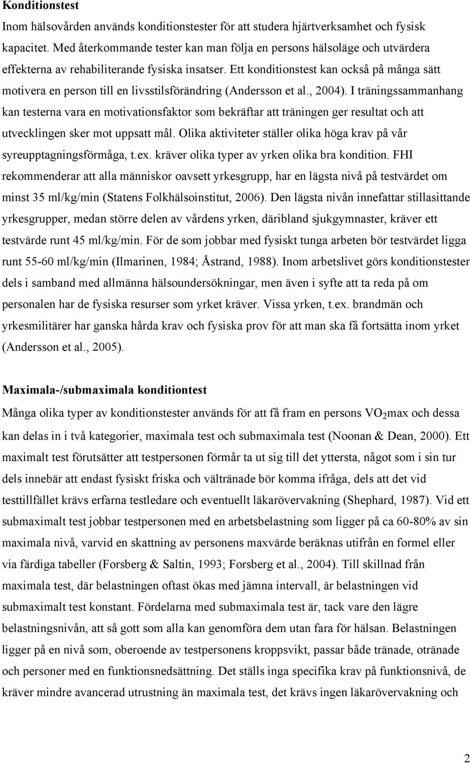 Ett konditionstest kan också på många sätt motivera en person till en livsstilsförändring (Andersson et al., 2004).