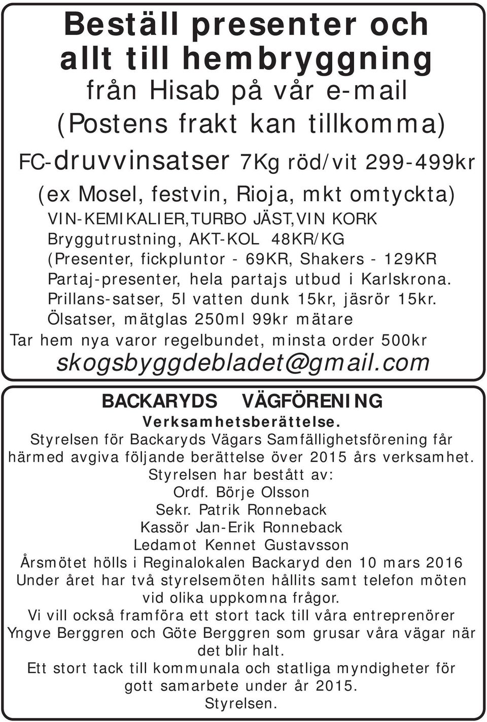 Prillans-satser, 5l vatten dunk 15kr, jäsrör 15kr. Ölsatser, mätglas 250ml 99kr mätare Tar hem nya varor regelbundet, minsta order 500kr skogsbyggdebladet@gmail.