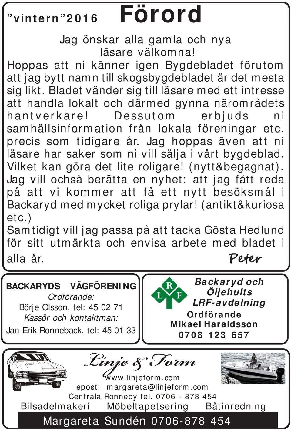 Jag hoppas även att ni läsare har saker som ni vill sälja i vårt bygdeblad. Vilket kan göra det lite roligare! (nytt&begagnat).