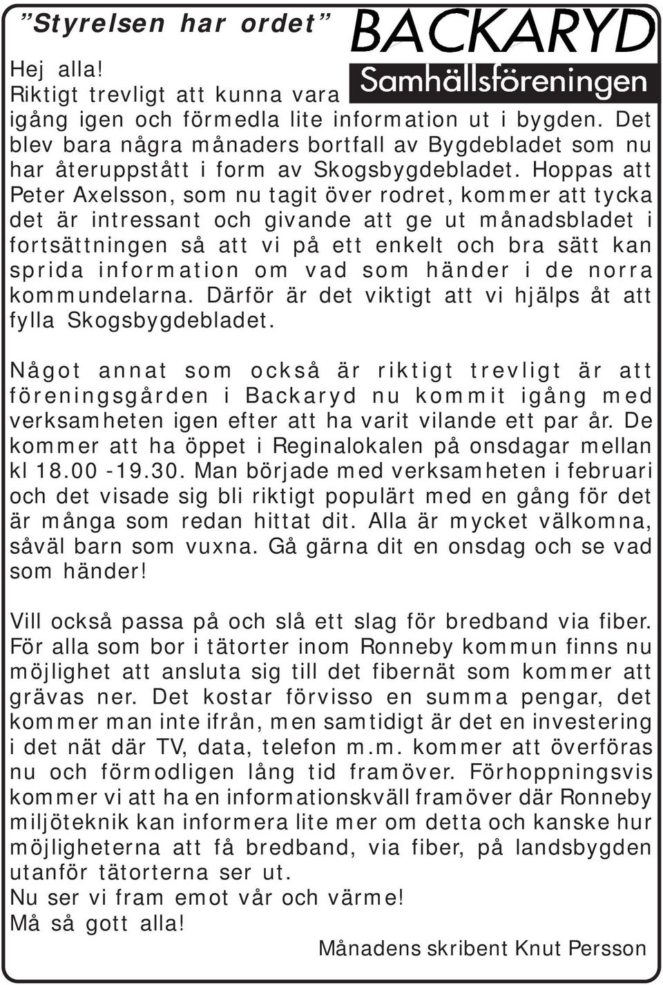 Hoppas att Peter Axelsson, som nu tagit över rodret, kommer att tycka det är intressant och givande att ge ut månadsbladet i fortsättningen så att vi på ett enkelt och bra sätt kan sprida information