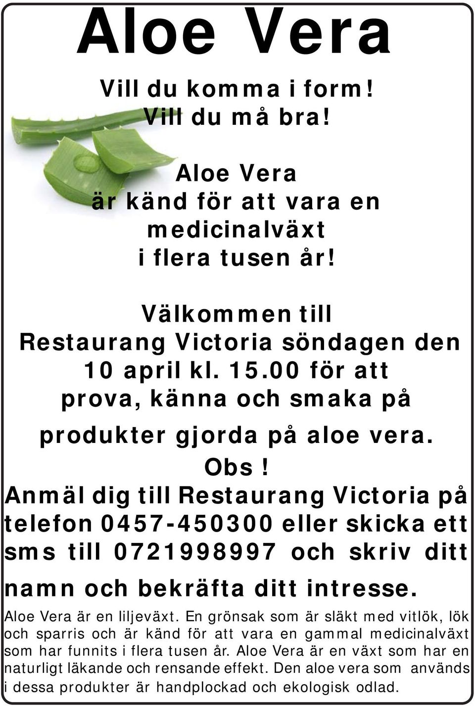 Anmäl dig till Restaurang Victoria på telefon 0457-450300 eller skicka ett sms till 0721998997 och skriv ditt namn och bekräfta ditt intresse. Aloe Vera är en liljeväxt.