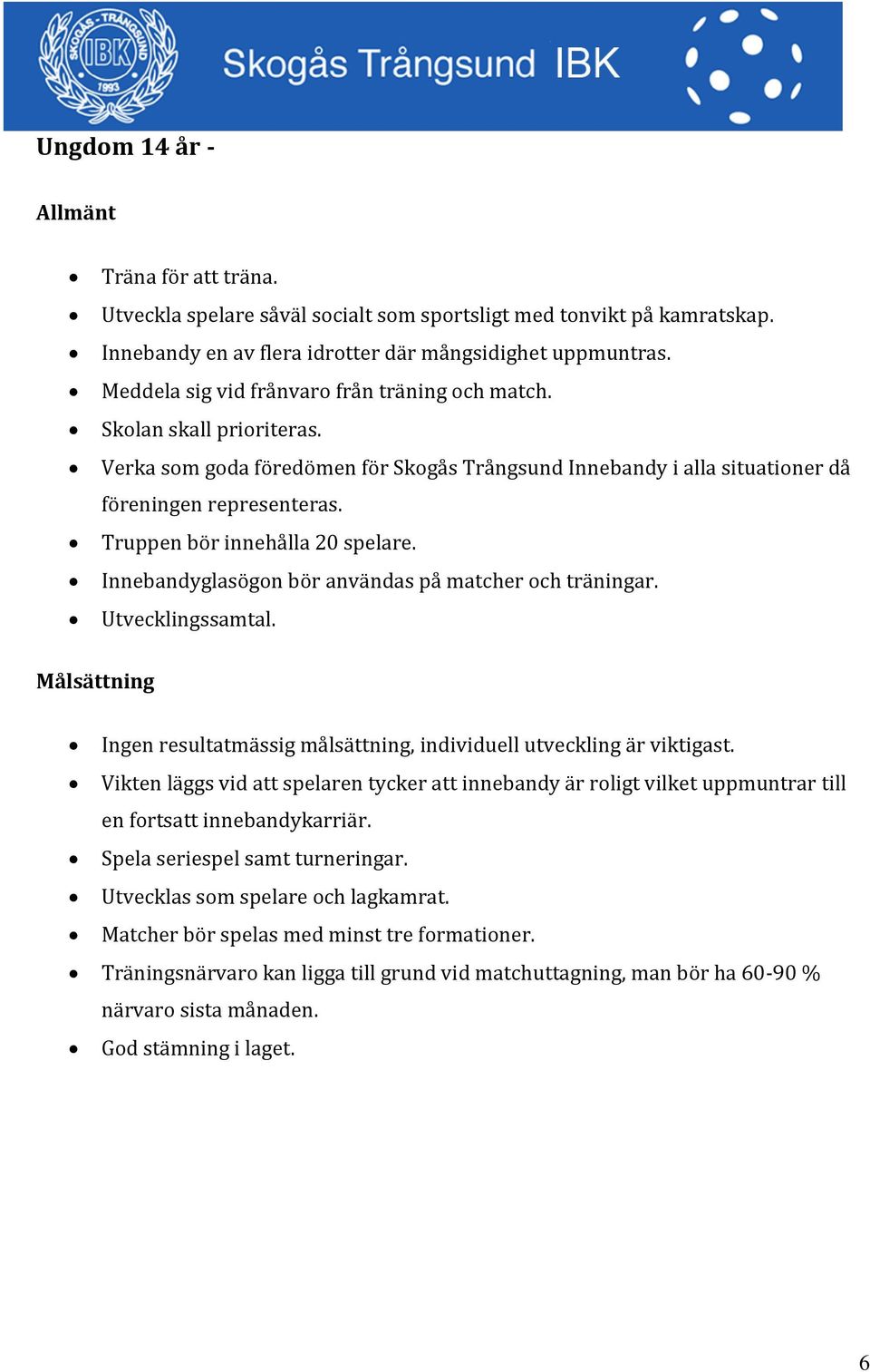 Truppen bör innehålla 20 spelare. Innebandyglasögon bör användas på matcher och träningar. Utvecklingssamtal. Målsättning Ingen resultatmässig målsättning, individuell utveckling är viktigast.