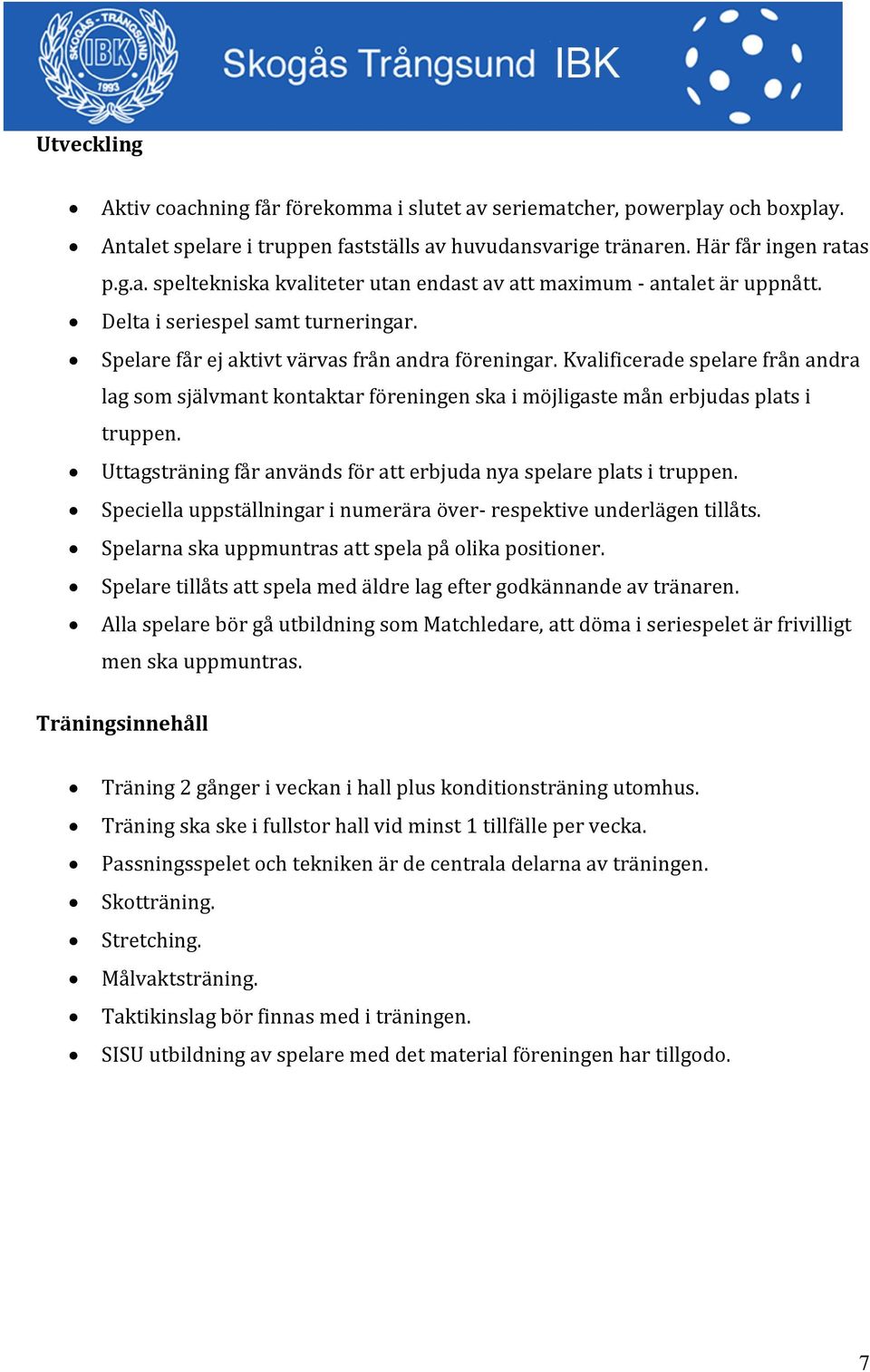 Kvalificerade spelare från andra lag som självmant kontaktar föreningen ska i möjligaste mån erbjudas plats i truppen. Uttagsträning får används för att erbjuda nya spelare plats i truppen.