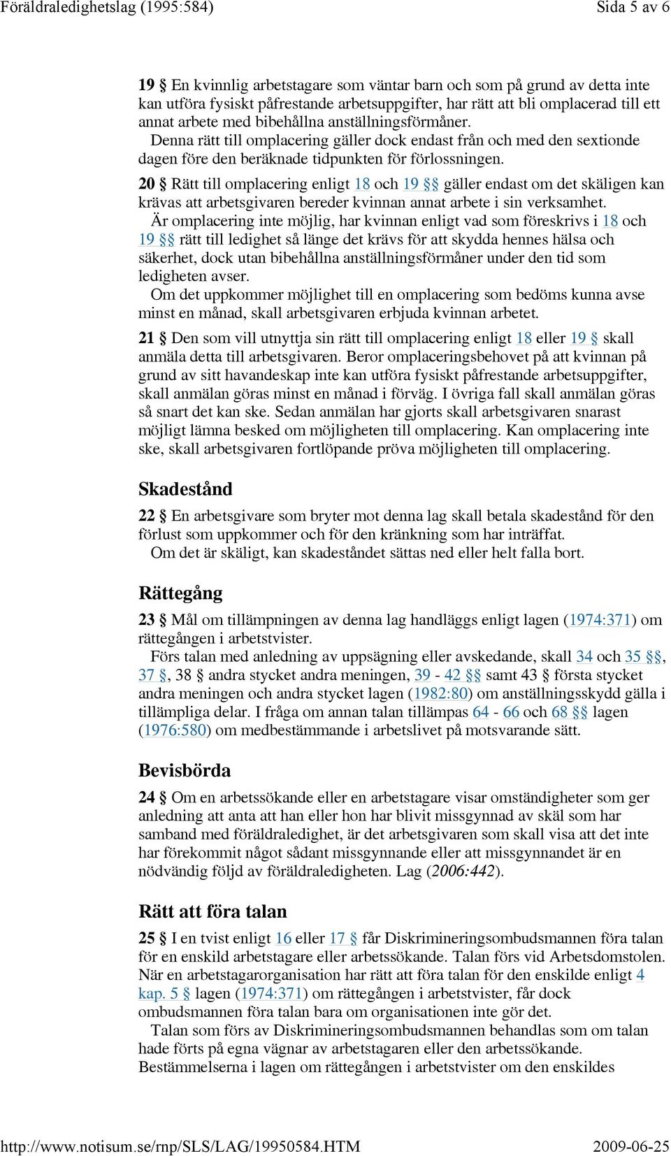 20 Rätt till omplacering enligt 18 och 19 gäller endast om det skäligen kan krävas att arbetsgivaren bereder kvinnan annat arbete i sin verksamhet.