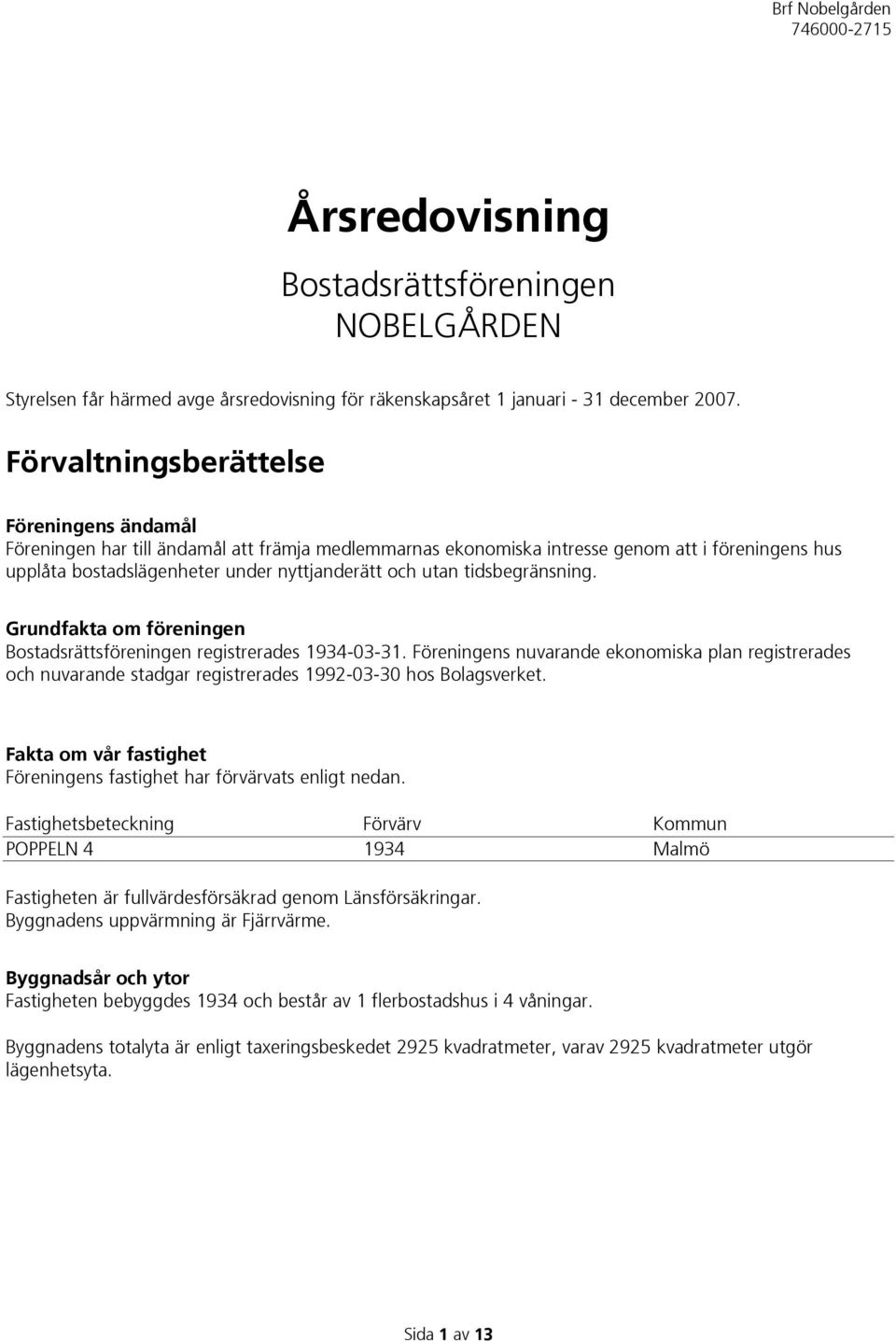 tidsbegränsning. Grundfakta om föreningen Bostadsrättsföreningen registrerades 1934-03-31.