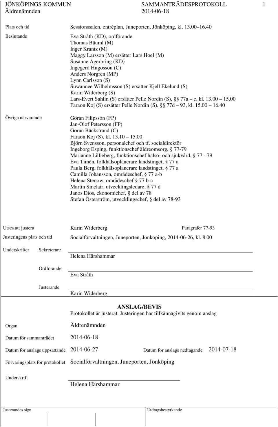 Suwannee Wilhelmsson (S) ersätter Kjell Ekelund (S) Karin Widerberg (S) Lars-Evert Sahlin (S) ersätter Pelle Nordin (S), 77a c, kl. 13.00 15.00 Faraon Koj (S) ersätter Pelle Nordin (S), 77d 93, kl.