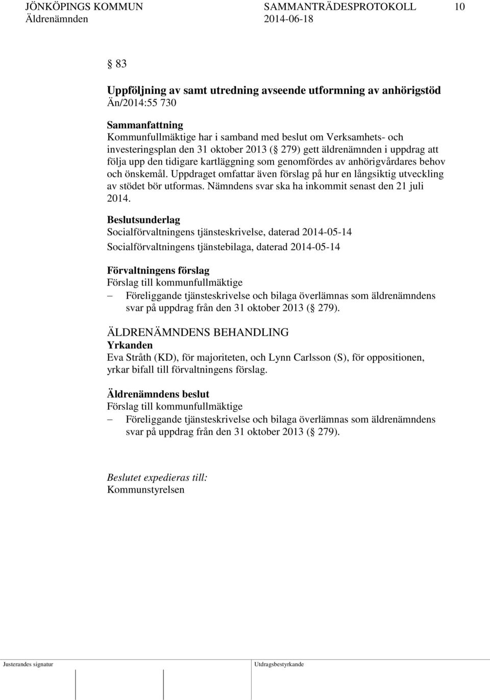Uppdraget omfattar även förslag på hur en långsiktig utveckling av stödet bör utformas. Nämndens svar ska ha inkommit senast den 21 juli 2014.