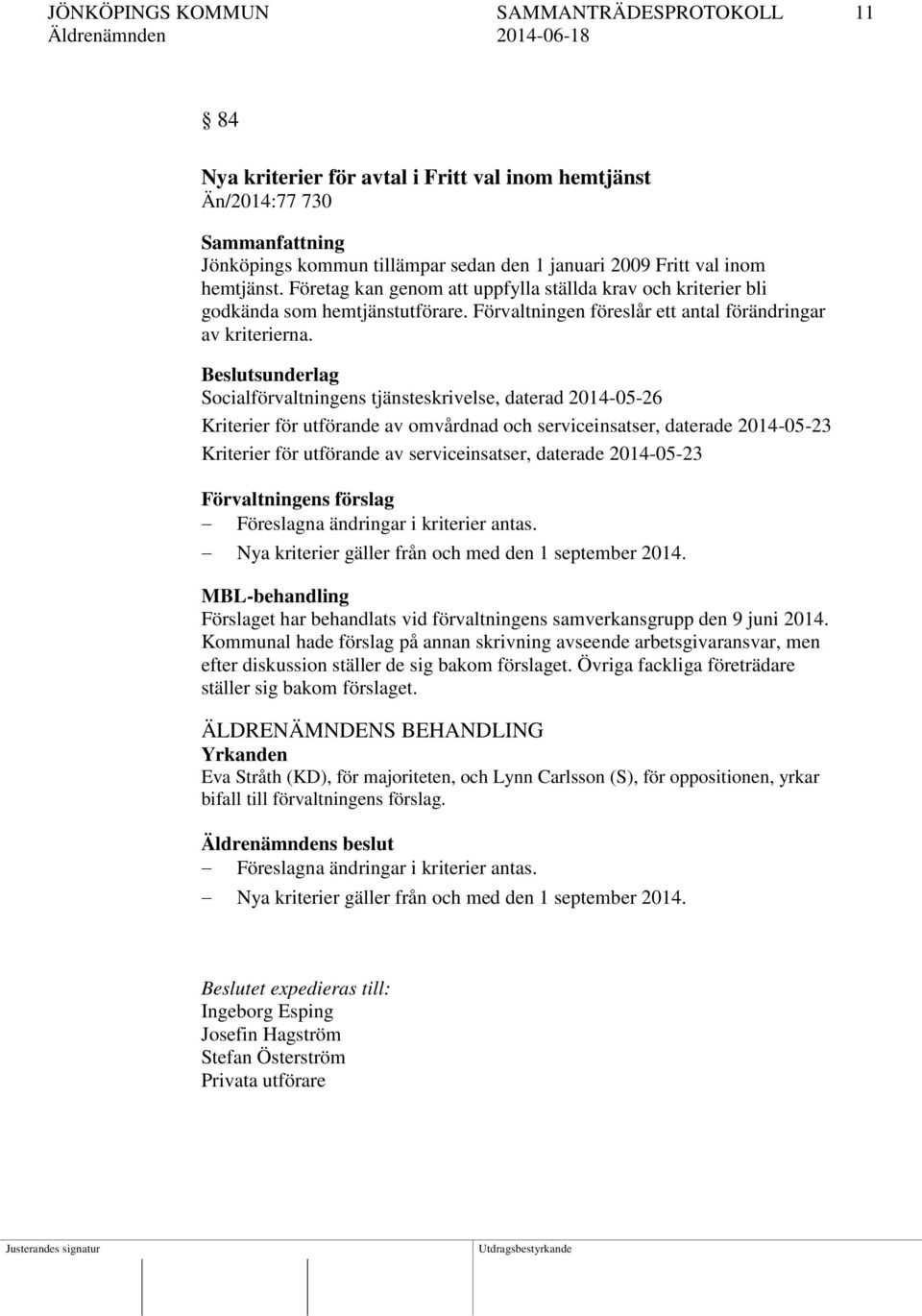 Beslutsunderlag Socialförvaltningens tjänsteskrivelse, daterad 2014-05-26 Kriterier för utförande av omvårdnad och serviceinsatser, daterade 2014-05-23 Kriterier för utförande av serviceinsatser,