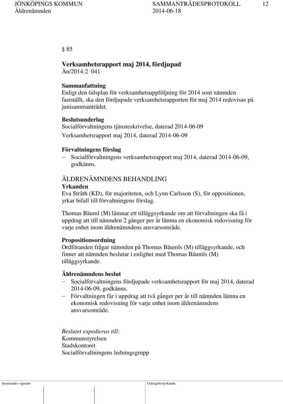 Beslutsunderlag Socialförvaltningens tjänsteskrivelse, daterad 2014-06-09 Verksamhetsrapport maj 2014, daterad 2014-06-09 Förvaltningens förslag Socialförvaltningens verksamhetsrapport maj 2014,