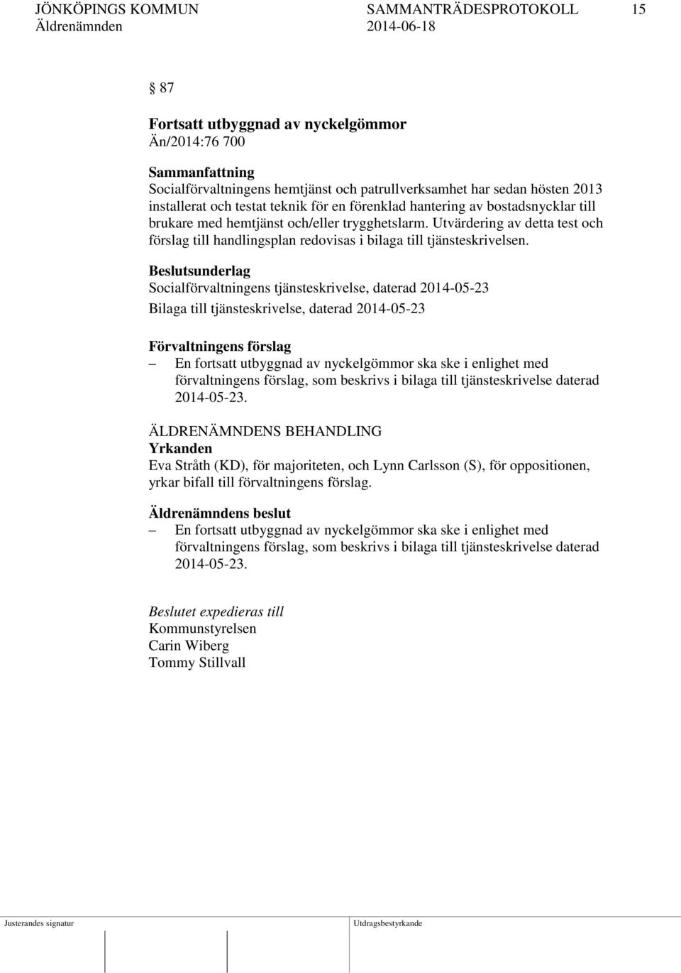 Utvärdering av detta test och förslag till handlingsplan redovisas i bilaga till tjänsteskrivelsen.