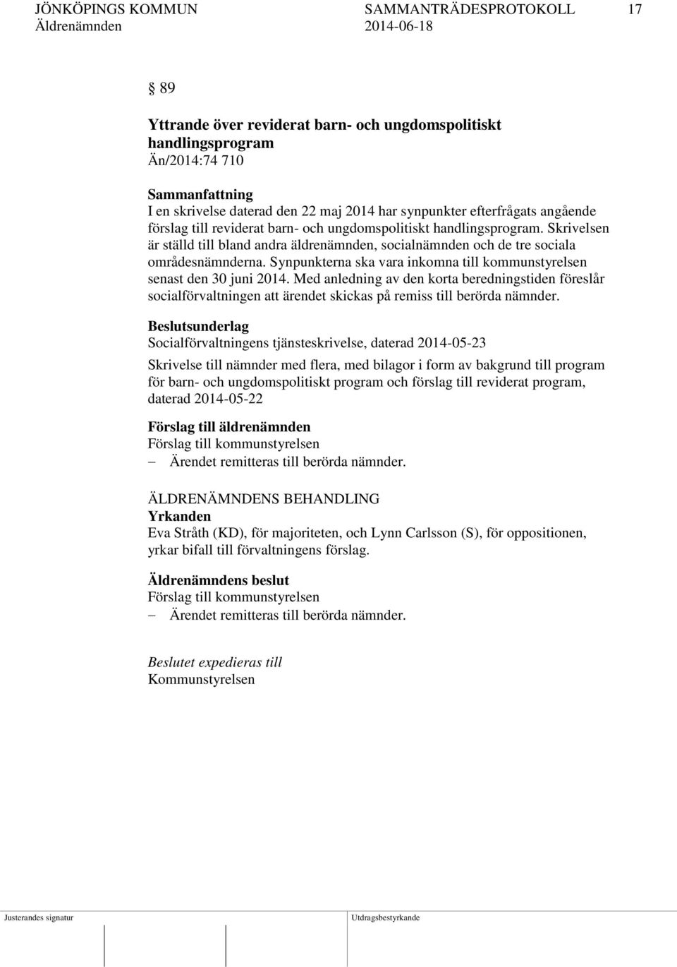 Synpunkterna ska vara inkomna till kommunstyrelsen senast den 30 juni 2014. Med anledning av den korta beredningstiden föreslår socialförvaltningen att ärendet skickas på remiss till berörda nämnder.