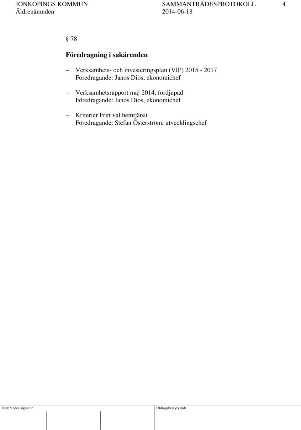 ekonomichef Verksamhetsrapport maj 2014, fördjupad Föredragande: Janos Dios,